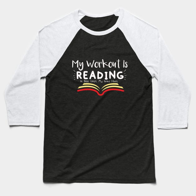 My Workout Is Reading In Bed Until My Arms Hurt Gift for Book Reading Lovers Baseball T-Shirt by Tetsue